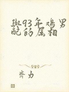 与93年鸡男最配的属相