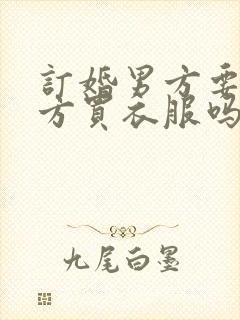 订婚男方要给女方买衣服吗