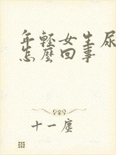 年轻女生尿漏是怎么回事