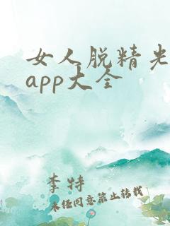 女人脱精光直播app大全