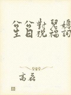 公公对儿媳妇的生日祝福词