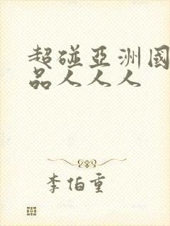 超碰亚洲国产精品人人人