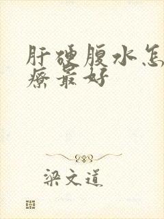 肝硬腹水怎么治疗最好