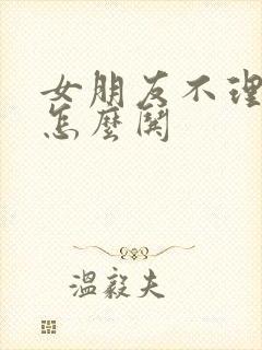 女朋友不理我了怎么哄