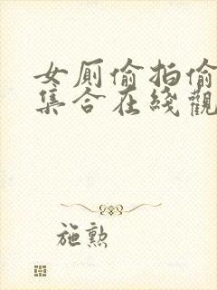 女厕偷拍偷窥大集合在线观看