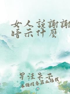 女人说谢谢你是暗示什么