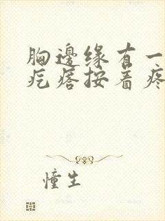 胸边缘有一个硬疙瘩按着疼