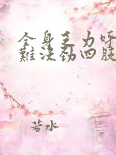 全身乏力呼吸困难没劲四肢酸软无力想睡觉