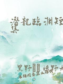 潜龙临渊短剧全集