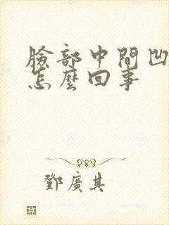 脸部中间凹陷是怎么回事