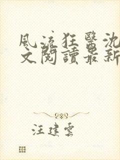 风流狂医沈浪全文阅读最新章节