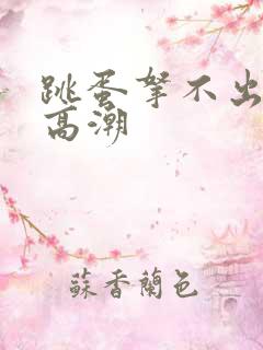 跳蛋拿不出一直高潮