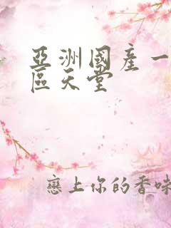 亚洲国产一区二区天堂