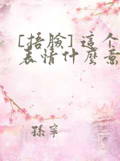 [捂脸] 这个表情什么意思啊