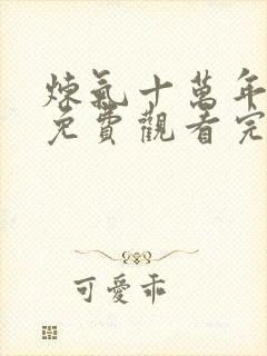 炼气十万年短剧免费观看完整版