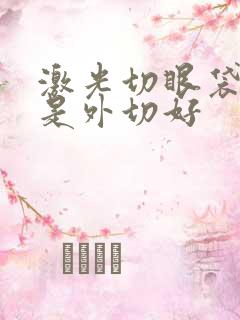 激光切眼袋好还是外切好