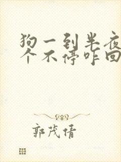 狗一到半夜就叫个不停咋回事