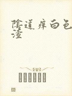 阴道痒白色豆腐渣