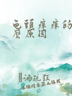 龟头痒痒的是什么原因