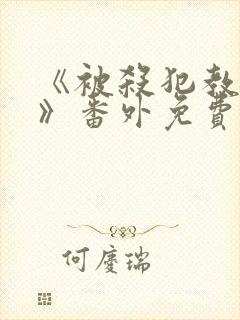 《被杀犯教成狗》番外免费阅读