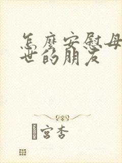 怎么安慰母亲过世的朋友