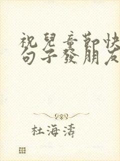 祝儿童节快乐的句子发朋友圈