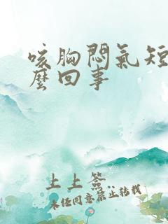 咳胸闷气短是怎么回事