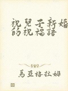 祝儿子新婚快乐的祝福语