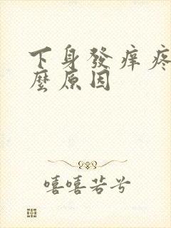 下身发痒疼痛什么原因