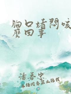 胸口堵闷咳嗽怎么回事