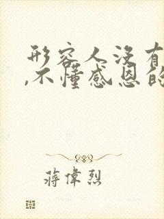 形容人没有良心,不懂感恩的说说