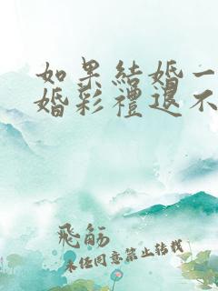 如果结婚一年离婚彩礼退不