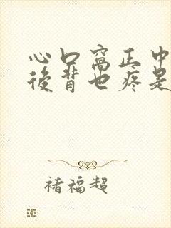 心口窝正中间疼后背也疼是怎么回事