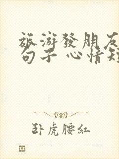 旅游发朋友圈的句子 心情短句