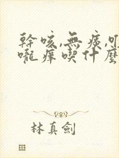 干咳,无痰,喉咙痒吃什么药