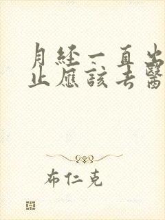 月经一直出血不止应该去医院检查哪些