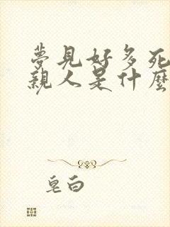 梦见好多死去的亲人是什么预兆