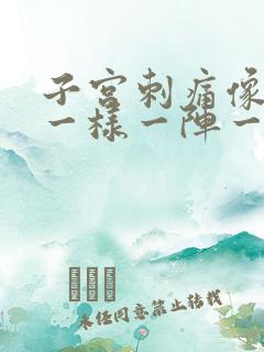 子宫刺痛像针扎一样一阵一阵的疼