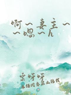 啊～妻主～慢点～嗯～h