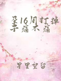 孕16周打掉孩子痛不痛