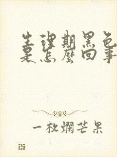 生理期黑色粘稠是怎么回事