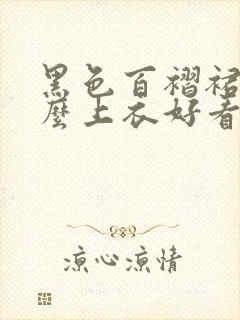 黑色百褶裙搭什么上衣好看