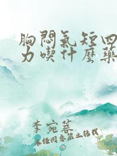 胸闷气短四肢无力吃什么药