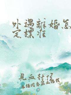 外遇离婚怎么判定标准