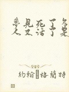 梦见死了多年的人又活了是什么意思