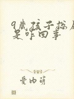 9岁孩子总尿床是咋回事