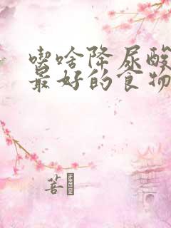 吃啥降尿酸最快最好的食物