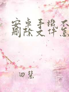 安卓手机不小心删除文件怎么恢复回来