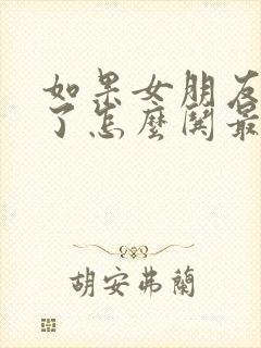 如果女朋友生气了怎么哄最好的回答