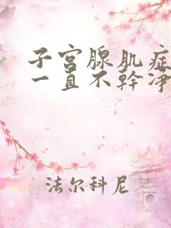 子宫腺肌症例假一直不干净怎么办